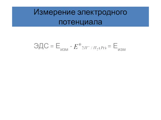 Измерение электродного потенциала ЭДС = Еизм - = Еизм