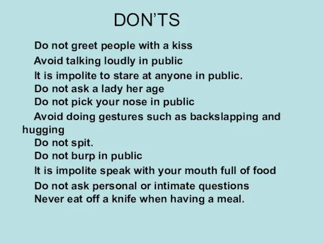 DON’TS Do not greet people with a kiss Avoid talking loudly in public