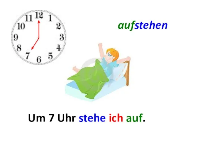 aufstehen Um ... . Um 7 Uhr stehe ich auf.