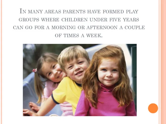 In many areas parents have formed play groups where children