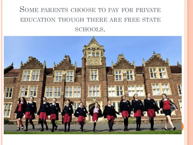 Some parents choose to pay for private education though there are free state schools.