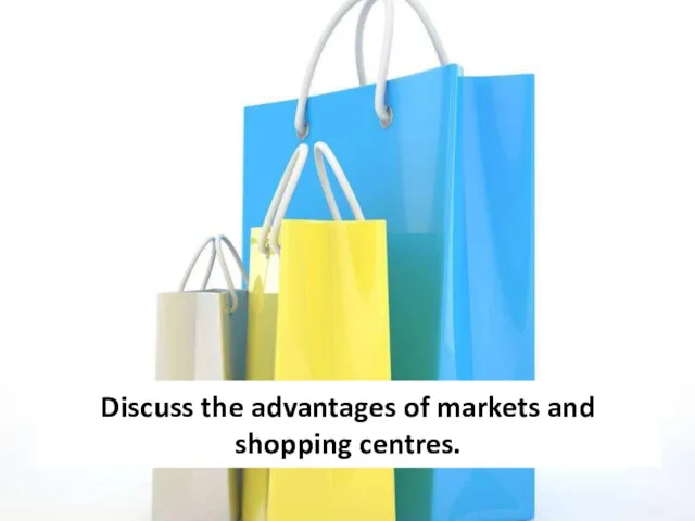 Discuss the advantages of markets and shopping centres.