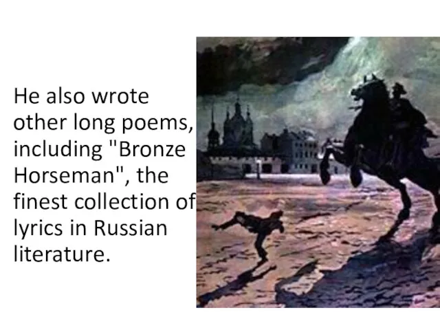 He also wrote other long poems, including "Bronze Horseman", the