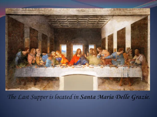 The Last Supper is located in Santa Maria Delle Grazie.