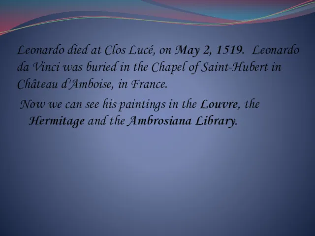 Leonardo died at Clos Lucé, on May 2, 1519. Leonardo