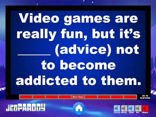 Video games are really fun, but it’s _____ (advice) not to become addicted to them.