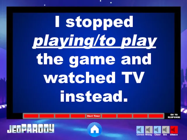 I stopped playing/to play the game and watched TV instead.