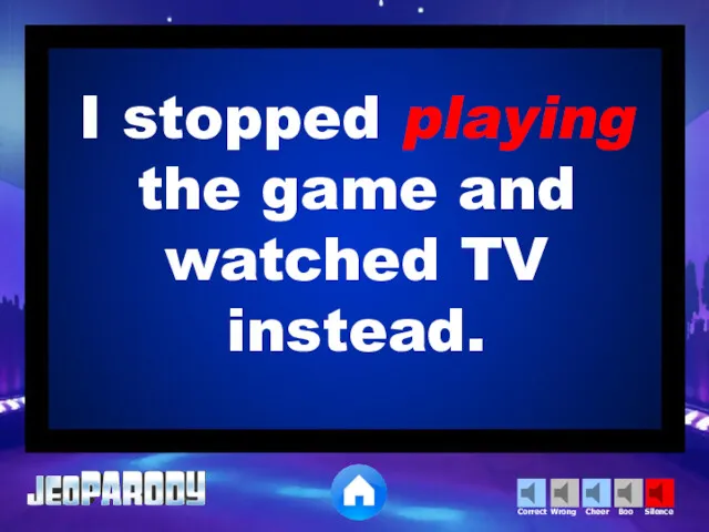 I stopped playing the game and watched TV instead.