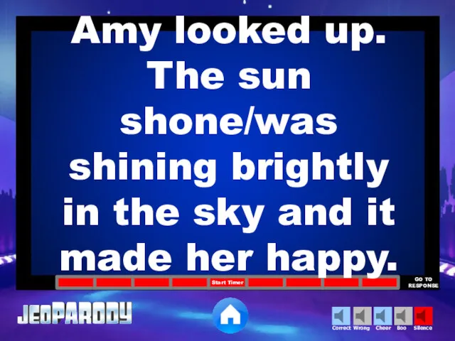 Amy looked up. The sun shone/was shining brightly in the sky and it made her happy.