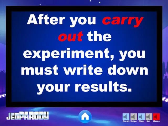 After you carry out the experiment, you must write down your results.