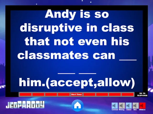 Andy is so disruptive in class that not even his classmates can ___ ___ ___ him.(accept,allow)