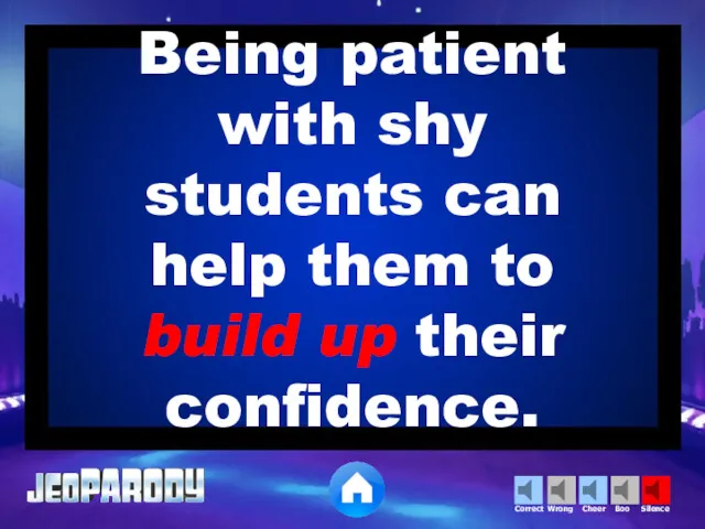 Being patient with shy students can help them to build up their confidence.