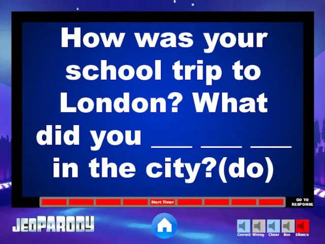 How was your school trip to London? What did you ___ ___ ___ in the city?(do)