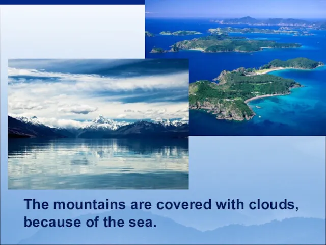 The mountains are covered with clouds, because of the sea.