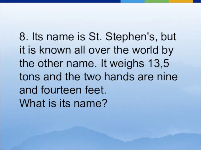 8. Its name is St. Stephen's, but it is known