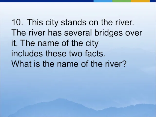 10. This city stands on the river. The river has