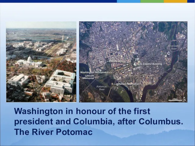 Washington in honour of the first president and Columbia, after Columbus. The River Potomac
