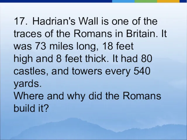 17. Hadrian's Wall is one of the traces of the