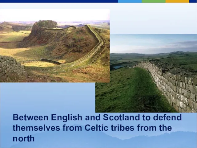 Between English and Scotland to defend themselves from Celtic tribes from the north