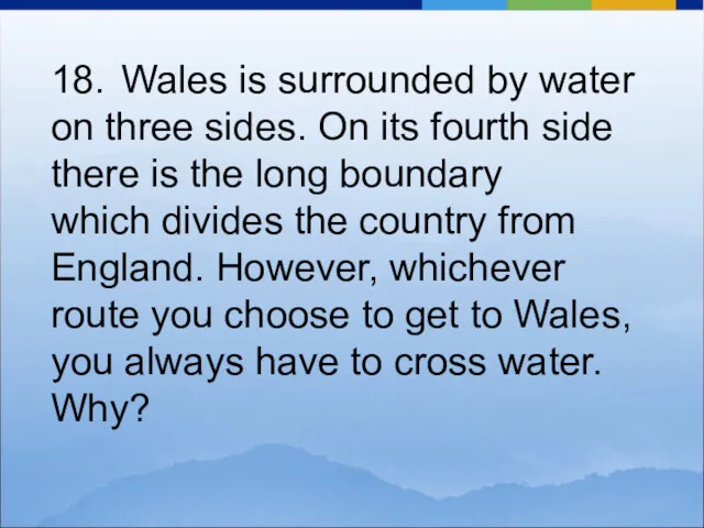 18. Wales is surrounded by water on three sides. On