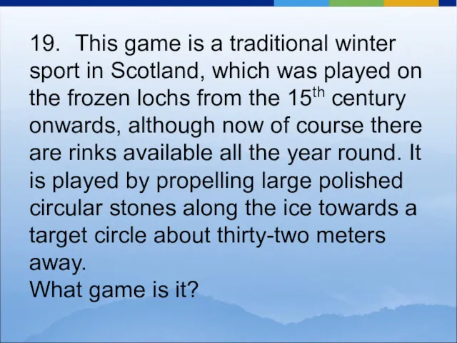 19. This game is a traditional winter sport in Scotland,