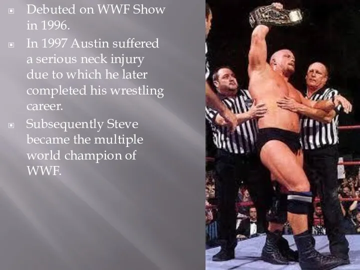 Debuted on WWF Show in 1996. In 1997 Austin suffered