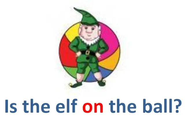 Is the elf on the ball?