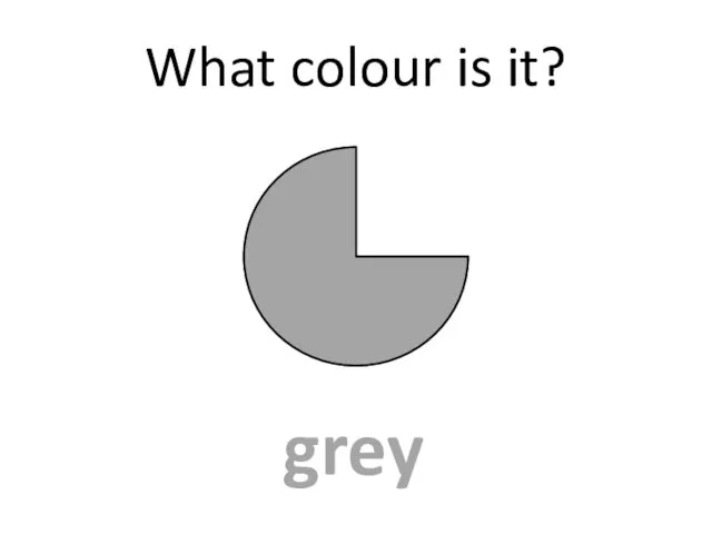 What colour is it? grey