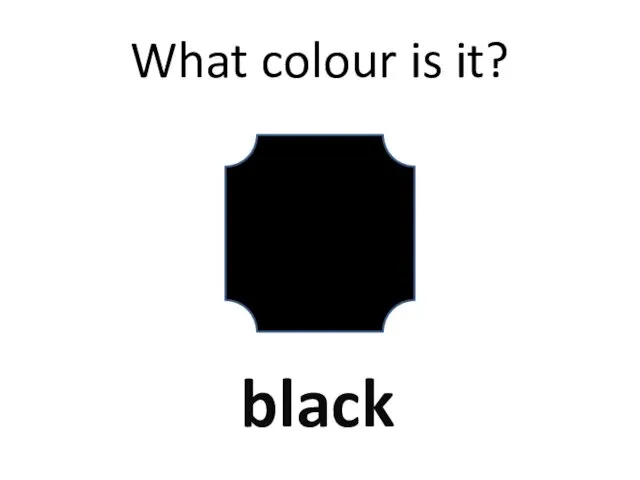 What colour is it? black