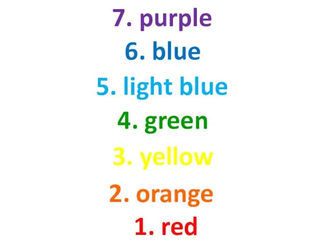 1. red 2. orange 3. yellow 4. green 5. light blue 6. blue 7. purple