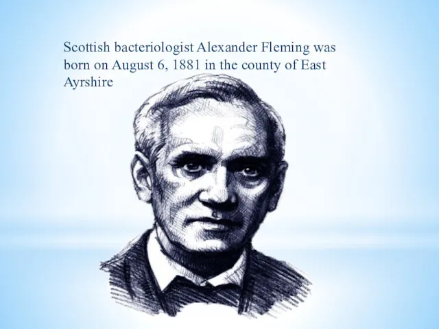 Scottish bacteriologist Alexander Fleming was born on August 6, 1881 in the county of East Ayrshire