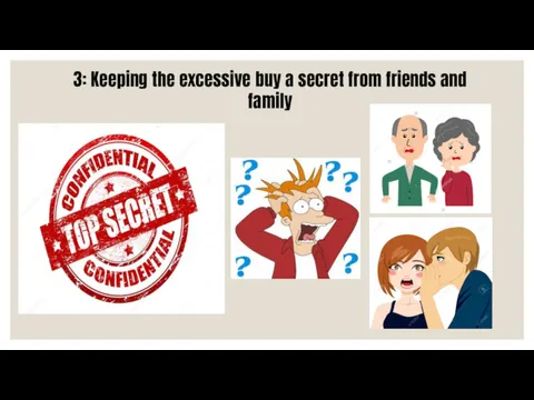 3: Keeping the excessive buy a secret from friends and family