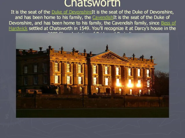 Chatsworth It is the seat of the Duke of DevonshireIt
