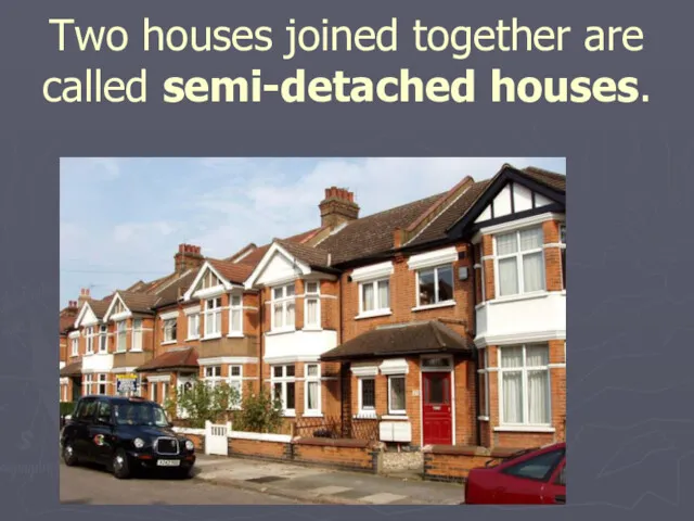 Two houses joined together are called semi-detached houses.