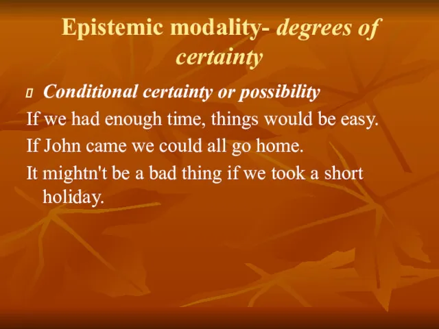 Epistemic modality- degrees of certainty Conditional certainty or possibility If