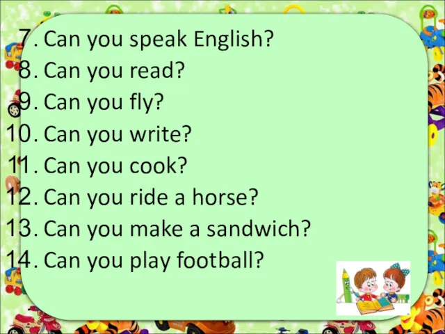 Can you speak English? Can you read? Can you fly? Can you write?