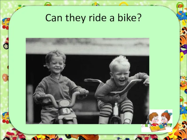 Can they ride a bike?