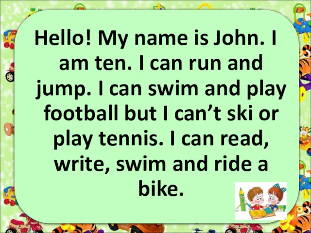 Hello! My name is John. I am ten. I can run and jump.