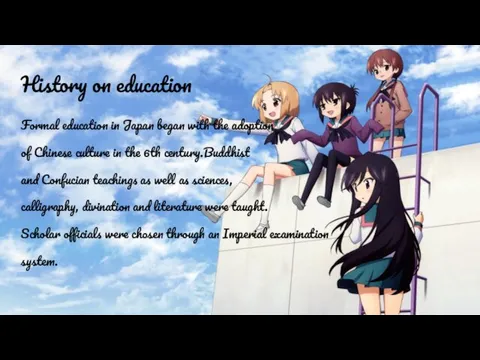 History on education Formal education in Japan began with the