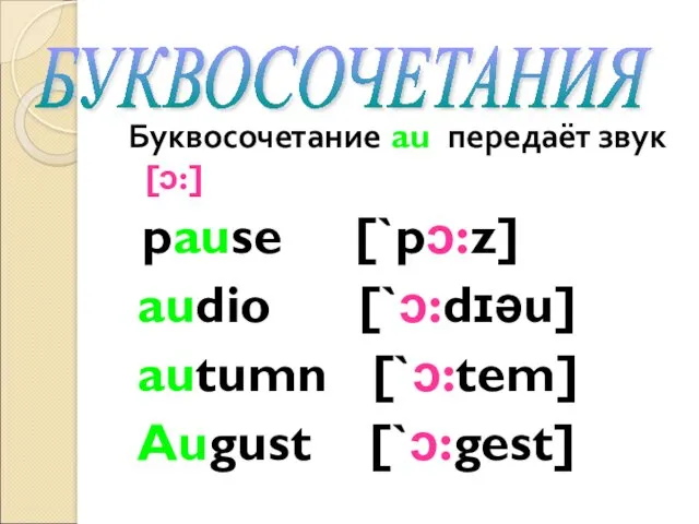 Буквосочетание au передаёт звук [ɔ:] pause [`pɔ:z] audio [`ɔ:dɪəu] autumn [`ɔ:tem] August [`ɔ:gest] БУКВОСОЧЕТАНИЯ