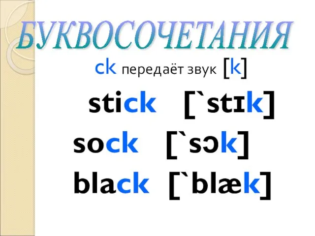 ck передаёт звук [k] stick [`stɪk] sock [`sɔk] black [`blæk] БУКВОСОЧЕТАНИЯ