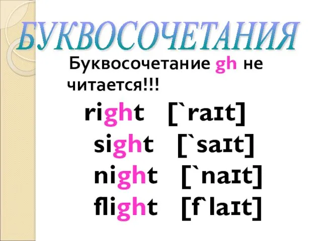 Буквосочетание gh не читается!!! right [`raɪt] sight [`saɪt] night [`naɪt] flight [f`laɪt] БУКВОСОЧЕТАНИЯ