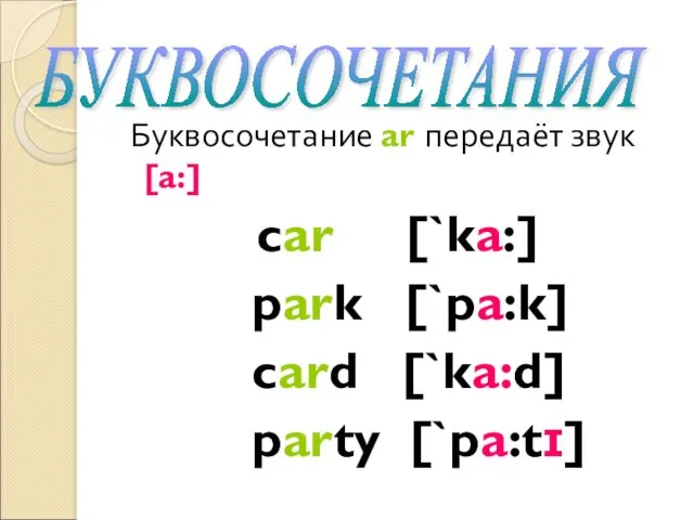 Буквосочетание ar передаёт звук [a:] car [`ka:] park [`pa:k] card [`ka:d] party [`pa:tɪ] БУКВОСОЧЕТАНИЯ