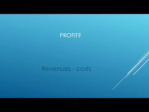 PROFIT? Revenues - costs
