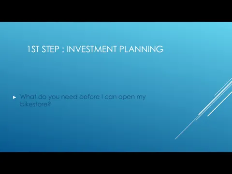 1ST STEP : INVESTMENT PLANNING What do you need before I can open my bikestore?