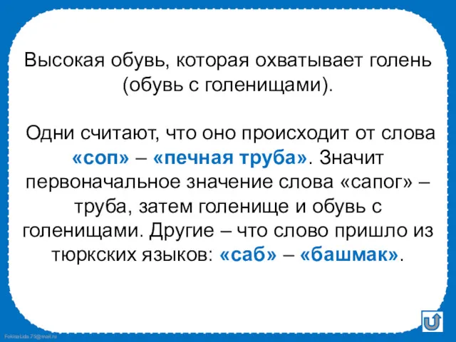 Высокая обувь, которая охватывает голень (обувь с голенищами). Одни считают, что оно происходит