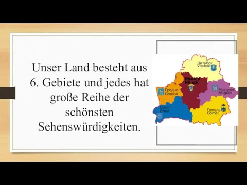 Unser Land besteht aus 6. Gebiete und jedes hat große Reihe der schönsten Sehenswürdigkeiten.