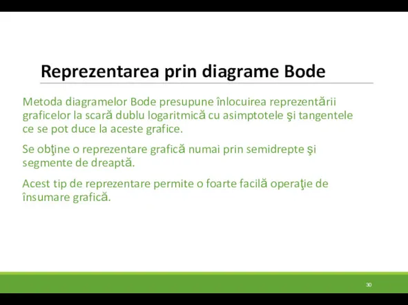 Reprezentarea prin diagrame Bode Metoda diagramelor Bode presupune înlocuirea reprezentării