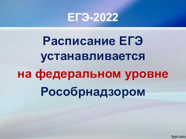 ЕГЭ-2022 Расписание ЕГЭ устанавливается на федеральном уровне Рособрнадзором