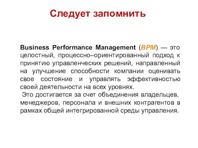 Следует запомнить Business Performance Management (BPM) — это целостный, процессно–ориентированный